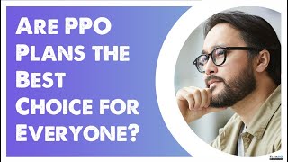 Are PPO Plans the Best Choice for Everyone [upl. by Eerehc821]