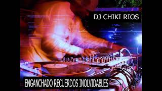 ENGANCHADO DE RECUERDOS INOLVIDABLES VOL 2 DJ CHIKI RIOS [upl. by Wojak122]