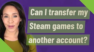 Can I transfer my Steam games to another account [upl. by Noemys]