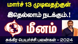 மீனம்  மார்ச் 13 முடிவதற்குள் இதெல்லாம் நடக்கும்  சுக்கிர பெயர்ச்சி பலன்  meenam 2024 [upl. by Aneez799]