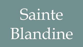 How to Pronounce Sainte Blandine Saint Blandine Correctly in French [upl. by Skees]