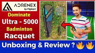 ADRENEX BY FLIPKART DOMINATE ULTRA 5000 BADMINTON RACKET UNBOXING AND REVIEW  ADRENEX BADMINTON [upl. by Fields]