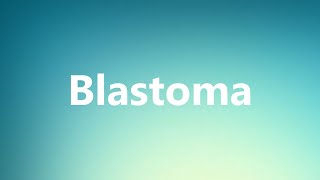 Blastoma  Medical Meaning and Pronunciation [upl. by Savannah565]