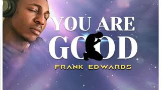 YOU ARE GOOD  FRANK EDWARDS [upl. by Naesyar159]