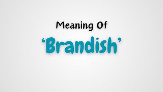 What is the meaning of Brandish [upl. by Annaitsirhc]