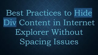 Best Practices to Hide Div Content in Internet Explorer Without Spacing Issues [upl. by Nugent]