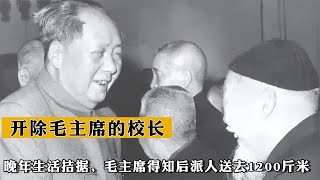 開除毛主席的校長，晚年生活拮據，毛主席得知後派人送去1200斤米 [upl. by Spear662]