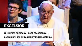 Le llueven criticas al Papa Francisco al hablar del rol de las mujeres en la Iglesia [upl. by Bibby]