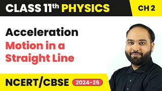 Acceleration  Motion in a Straight Line  Class 11 Physics Chapter 2  CBSE 202425 [upl. by Esra]