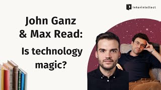 John Ganz amp Max Read Is technology magic [upl. by Atwahs]