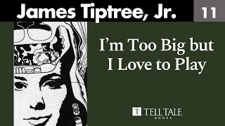 James Tiptreee Jr 11 I’m Too Big but I Love to Play [upl. by Blas]