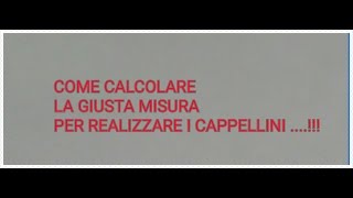 COME CALCOLARE LE MISURE PER REALIZZARE I CAPPELLINI [upl. by Artemahs718]