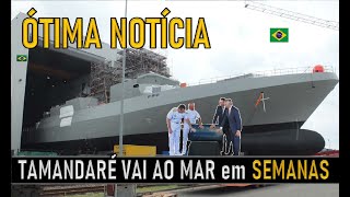 Nova FRAGATA TAMANDARÉ vai ao MAR em SEMANAS [upl. by Marc]