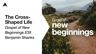 The CrossShaped Life Mark 827–91  Gospel of New Beginnings E35  Benjamin Shanks [upl. by Uyekawa]