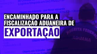 O QUE SIGNIFICA ENCAMINHADO PARA A FISCALIZAÃ‡ÃƒO ADUANEIRA DE EXPORTAÃ‡ÃƒO [upl. by Aerb]