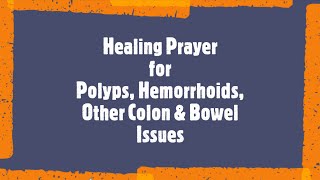 Healing Prayer for Polyps Hemorrhoids and Other Colon  Bowel Issues [upl. by Dieball]