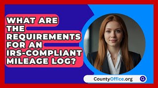 What Are the Requirements for an IRSCompliant Mileage Log  CountyOfficeorg [upl. by Horace108]