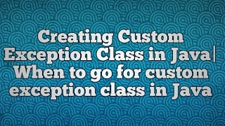 Creating Custom Exception Class in JavaWhen to go for custom exception class in Java [upl. by Gordan449]