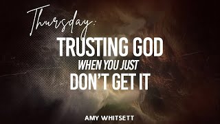 Thursday  Amy Whitsett  “Trusting God When You Just Don’t Get It” [upl. by Lathrope]