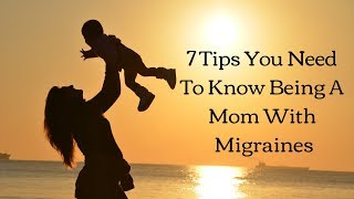 7 Tips You Need To Know Being A Mom With Migraines Video [upl. by Knowlton]