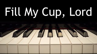 Fill My Cup Lord  piano instrumental hymn with lyrics [upl. by Tella]