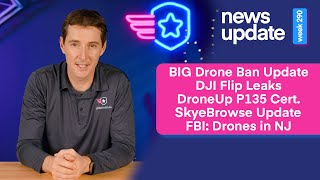 Drone News Big Drone Ban Update DJI Flip Leak DroneUp P135 SkyeBrowse Update FBI Drones over NJ [upl. by Tybald]