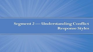 Module 4 Segment 2 Understanding Conflict Response Styles [upl. by Montana874]