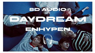 ENHYPEN 엔하이픈  Daydream 8D AUDIO 🎧USE HEADPHONES🎧 [upl. by Cavallaro]