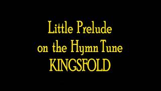 Little Prelude on the Hymn Tune KINGSFOLD [upl. by Kinch225]