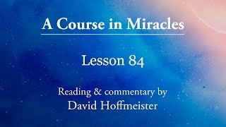 ACIM Lessons  84 Plus Text with a Prayer by David Hoffmeister A Course In Miracles [upl. by Ordnasela]