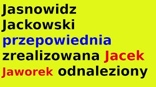 Jasnowidz Jackowski przepowiednia zrealizowana Jacek Jaworek odnaleziony [upl. by Bish]