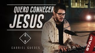 Quero Conhecer Jesus  Gabriel Guedes [upl. by Almeda620]