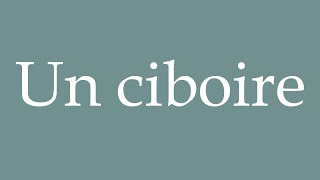 How to Pronounce Un ciboire A ciborium Correctly in French [upl. by Abernon]