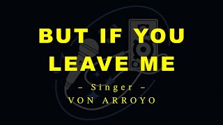 BUT IF YOU LEAVE ME – Von Arroyo HD Karaoke Tagalog Version [upl. by Terrijo786]