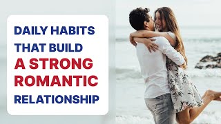 15 Daily Habits To Build A Strong Romantic Relationship [upl. by Dyna]