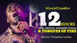 2023 12 HOURS WITH MIN THEOPHILUS SUNDAY  WORSHIP  CHANTS  TONGUES  GLORYCLOUDTV [upl. by Pevzner]