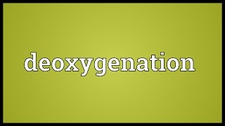 Deoxygenation Meaning [upl. by Dray]