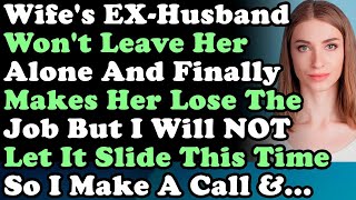 Wifes EX Husband Wont Leave Her Alone amp Finally Makes Her Lose The Job But I Wont Let It Sli [upl. by Eiloj]