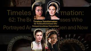 Timeless Transformation 62 The Beautiful Actresses who Portrayed Anne Boleyn Then and Now [upl. by Thaddus]