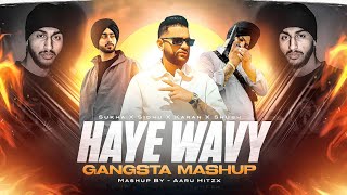 Karan Aujla X Sidhu Moosewa  HAYE WAVY  Gangsta Mashup  Ft Shubh amp Sukha  Aaru Hitzx [upl. by Gwyneth]