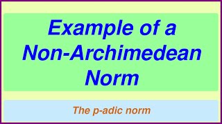 Example of a NonArchimedean Norm the p adic norm [upl. by Aynatal]