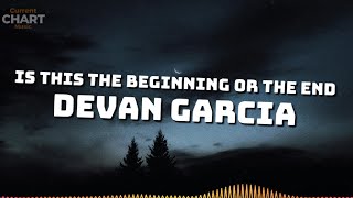 Is this the beginning or the end  Devan Garcia [upl. by Felise754]