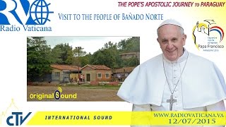 Pope Francis in ParaguayVisit to the People of Bañado Norte [upl. by Nylrak]