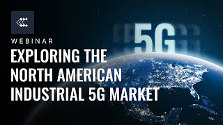 Exploring the North American Industrial 5G Market  Webinar [upl. by Nahsin762]