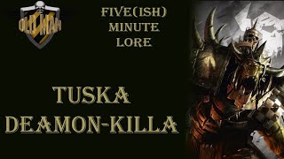 Tuska Daemon Killa with apologies to the English Language  Fiveish Minute Lore Episode 10 [upl. by Acirretahs]