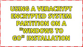 Using a VeraCrypt Encrypted System Partition on a quotWindows To Goquot installation [upl. by Vary233]