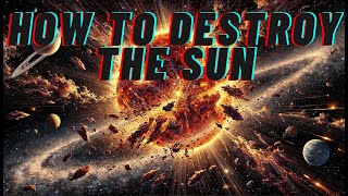 How to Destroy the Sun Could We Stop Its Destruction [upl. by Nallij]