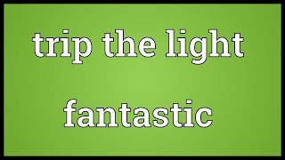 Trip the light fantastic Meaning [upl. by Sowell]