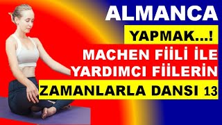 ALMANCA quotYAPMAKquot MACHEN FİİLİ İLE YARDIMCI FİİLERİN ZAMANLARLA DANSI 13 [upl. by Bois]