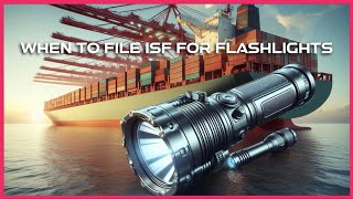 When To File ISF For Flashlights [upl. by Atsyrt392]